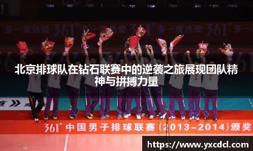 北京排球队在钻石联赛中的逆袭之旅展现团队精神与拼搏力量