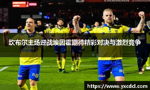 坎布尔主场迎战埃因霍期待精彩对决与激烈竞争