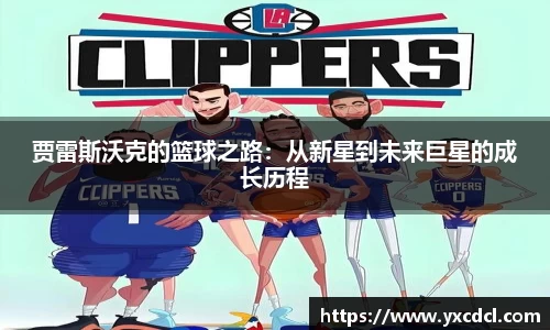 贾雷斯沃克的篮球之路：从新星到未来巨星的成长历程